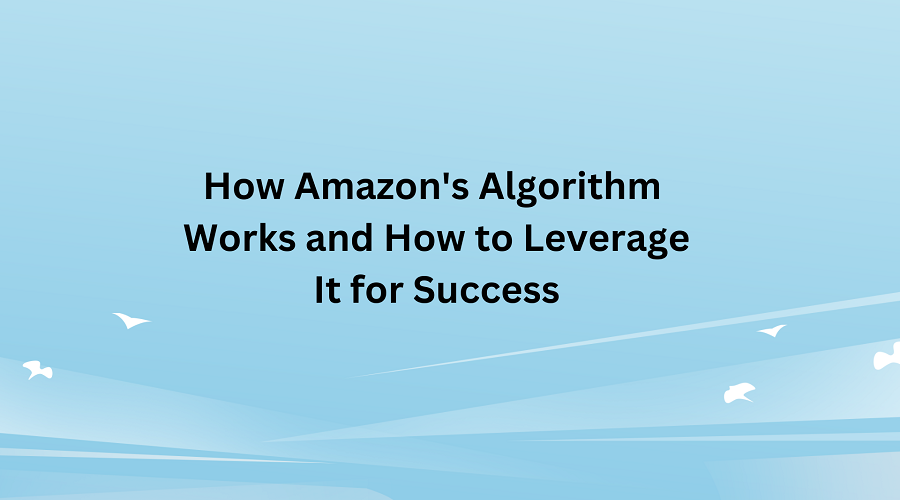 Ways to know how Amazon's Algorithm Works and How to Leverage It for Success CodeIncept